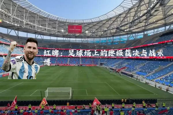 红牌:足球场上的终极裁决与战术博弈
