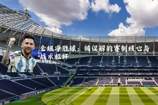 全组净胜球：被误解的赛制核心与战术杠杆
