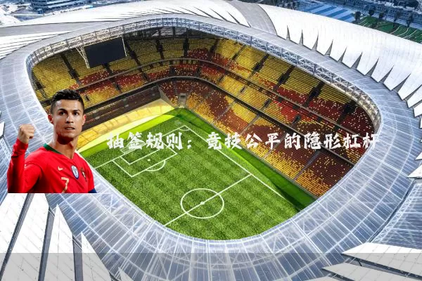 抽签规则:竞技公平的隐形杠杆