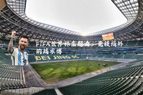 FIFA世界杯主题曲：竞技场外的战术博弈
